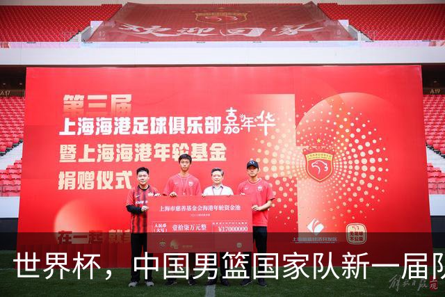 世界杯，中国男篮国家队新一届队长出炉，下轮热身赛对手确定