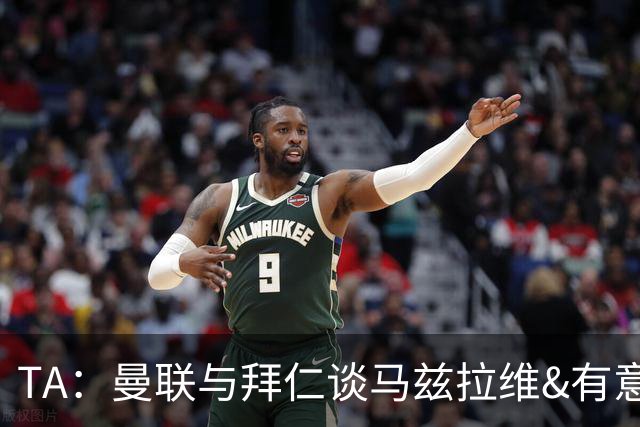 TA：曼联与拜仁谈马兹拉维&有意邓弗里斯